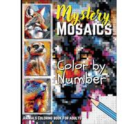 Mystery Mosaics Color by Number: Colorful Animals Coloring Book for Adults - A Relaxing Adventure with Stunning Creatures