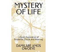 MYSTERY OF LIFE: A Quiet Exploration of Existence, Choice, and Meaning