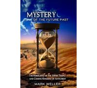 Mystery Of The Future Past: The Rebuilding Of The Jewish Temple And Coming Kingd