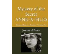 Mystery of the Secret ANNE-X-FILES: Illusion, Allusion, or Delusion...? Volume One