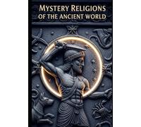 Mystery Religions of the Ancient World: Eleusis, Mithras, and Isis: Initiation, secrecy, and salvation in the classical Mediterranean-and how these cults competed with and influenced Christianity