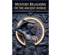 Mystery Religions of the Ancient World: Eleusis, Mithras, and Isis: Initiation, secrecy, and salvation in the classical Mediterranean-and how these cults competed with and influenced Christianity