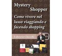 Mystery shopper. Come vivere nel lusso viaggiando e facendo shopping
