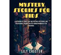 Mystery Stories for Kids: A Gathering of Stories that are Puzzling, Mysterious, and Entertaining, Intended for the Younger Members of the Household