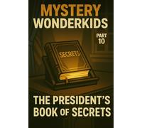 Mystery Wonderkids - The President’s Secret Book (Part 10): A Journey Through Hidden Secrets of Our World