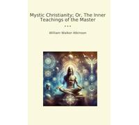 Mystic Christianity; Or, The Inner Teachings of the Master