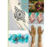 Mystic Henna & Sacred Art: A Heartfelt Collection of Henna Designs, Peacock Beauty, Mother’s Love & Soulful Art