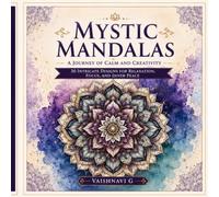 Mystic Mandalas: A Journey of Calm and Creativity: 30 Intricate Designs for Relaxation, Focus, and Inner Peace