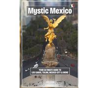 Mystic Mexico: Your Ultimate Guide to Los Cabos, Tulum, Mexico City & More