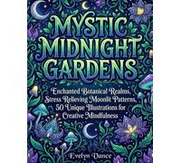 Mystic Midnight Gardens: Enchanted Botanical Realms, Stress Relieving Moonlit Patterns, 50 Unique Illustrations for Creative Mindfulness