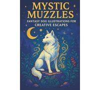 Mystic Muzzles Fantasy Dog Illustrations for Creative Escapes: A Magical Coloring Book Featuring Enchanted Dogs, Mythical Settings, and Whimsical ... and Teens Seeking Imaginative Relaxation