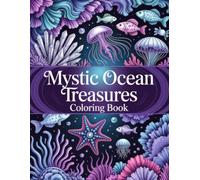 Mystic Ocean Treasures Coloring Book: Mysterious Underwater Relics & Ancient Wonders for All Ages An Enigmatic Path to Relaxation, Creative Expression, and Intriguing Discovery.