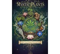 Mystic Plants: A Guide to Sacred Herbalism Around the World