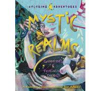 Mystic Realms - Coloring Adventures: Goddesses & Feminine Energy - A Fantasy Coloring Book for Adults: Hand-drawn fantasy illustrations of goddesses, ... feminine energy for relaxation and creativity