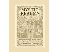 Mystic Realms: Whimsical Creatures, Magical Worlds & Pages to Spark Imagination By: Nae's Color Cottage