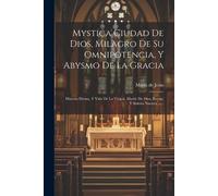 Mystica Ciudad De Dios, Milagro De Su Omnipotencia, Y Abysmo De La G (Tascabile)