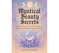 Mystical Beauty Secrets: Witchy Practices for Enhancing Charm, Confidence & Spiritual Glow