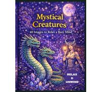 Mystical Creatures: 40 Intricate Colouring Pages for Relaxation, Mindfulness & Creative Escape