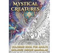 Mystical Creatures Coloring Book for Adults: 35 Intricate Illustrations of Sacred Animals, Cosmic Mandalas and Enchanted Realms - Includes Unique ... Pages for Markers, Gel Pens & Colored Pencils