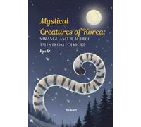 Mystical Creatures of Korea: Strange and Beautiful Tales from Folklore