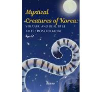 Mystical Creatures of Korea: Strange and Beautiful Tales from Folklore