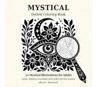 Mystical Dotted Coloring Book: 50 Mystical Illustrations for Adults with Soft Dotted Guides : Moon Magic, Spirit Animals, Botanicals, Talismans & Cosmic Symbols | Slow, Mindful Coloring