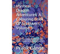 Mystical Dragon Adventures: A Colouring Book Of Art Lovers Volume 3: Unleash Your Creativity with Intricate Dragon Designs for Relaxation and Fun