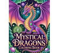 Mystical Dragons Coloring Book: Enchanted Fire Breathing Beasts Activity Pages For Teens And Adults Who Love Mythic Art