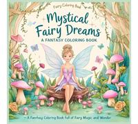 Mystical Fairy Dreams: A Fantasy Coloring Book: A Fantasy Coloring Book Full of Fairy Magic and Wonder