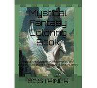 Mystical Fantasy Coloring Book: Magical creatures, enchanted worlds, and detailed illustrations for relaxation and creativity