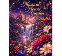 神秘の花園・大人のぬりえ Mystical Flower Garden: 美しく幻想的な花の庭デザイン 癒し・リラックス・ストレス解消の大人の塗り絵