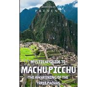 Mystical Guide to Machu Picchu: The Awakening of the Three Pachas (2026 Edition)