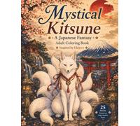 Mystical Kitsune: A Japanese Fantasy Adult Coloring Book Inspired by Ukiyo-e 25 Beautiful Coloring Pages Featuring Sacred Shrines, Mystical Nine-Tailed Foxes, Japanese Landscapes, and Peaceful Nature