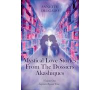 Mystical Love Stories From The Dossiers Akashiques Volume One: Imprints Beyond Time