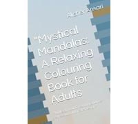 "Mystical Mandalas: A Relaxing Colouring Book for Adults: "Unleash Your Creativity and De-stress with Intricate Designs"
