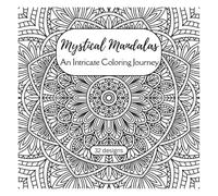 Mystical Mandalas: An Intricate Coloring Journey: Relax, unwind, and find your focus through beautiful, detailed mandala designs for mindful coloring.