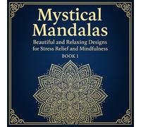 Mystical Mandalas: Book 1: Beautiful and Relaxing Designs for Stress Relief and Mindfulness