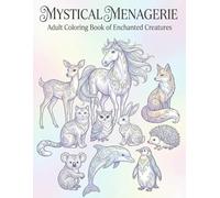 MYSTICAL MENAGERIE: Adult Coloring Book of Enchanted Creatures
