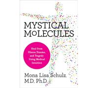 Mystical Molecules: Heal from Illness, Trauma, and Tragedy Using Medical Intuition