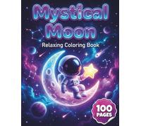 Mystical Moon: Relaxing Coloring Book for Teens and Adults with 100 Pages featuring Cute Lunar Scenes, Celestial Dreamcatchers, and Starry Night Skies for Stress Relief