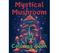 Mystical Mushroom Coloring Book: A Magical Collection of Enchanted Mushroom Designs to Spark Your Imagination!
