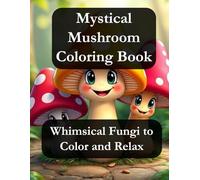 Mystical Mushroom Coloring Book: Whimsical Fungi to Color and Relax