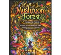 Mystical Mushroom Forest: An Adult Colouring Book with 40 Enchanted Forest Scenes Filled with Magical Mushrooms, Fairies, Wizards, Woodland Creatures and Peaceful Dragons