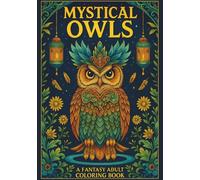 Mystical Owls: A Fantasy Adult Coloring Book: Enchanting Fantasy Adult Coloring Book with 60 Intricate Mystical Owl Designs for Stress Relief, ... | Magical Creatures with Ornate Details