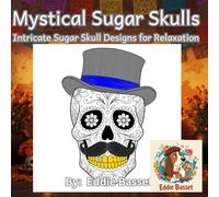 Mystical Sugar Skulls: Intricate Sugar Skull Designs for Relaxation: Relax and Unleash Your Creativity