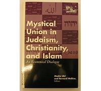 Mystical Union in Judaism, Christianity, and Islam: An Ecumenical Dialogue