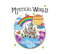 Mystical World Coloring Book: 42 Magical Pages of Fantasy Creatures, Enchanted Forests, Castles, Dragons, Fairies and More