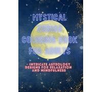 Mystical Zodiac Coloring Book for Adults: Intricate Astrology Designs for Relaxation and Mindfulness
