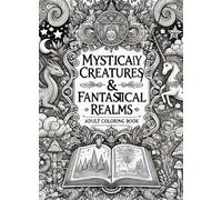 MYSTICALY CREATURES & FANTASTICAL REALMS: ADULT COLORING BOOK