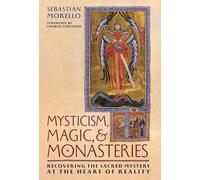Mysticism, Magic, and Monasteries: Recovering the Sacred Mystery at the Heart of Reality
